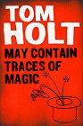 Book Cover - Tom Holt: May Contain Traces of Magic