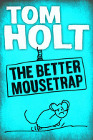 Book Cover - Tom Holt: The Better Mousetrap