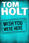 Book Cover - Tom Holt: Wish You Were Here